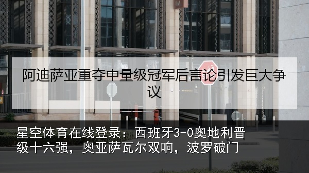 星空体育在线登录:西班牙3-0奥地利晋级十六强,奥亚萨瓦尔双响,波罗破门