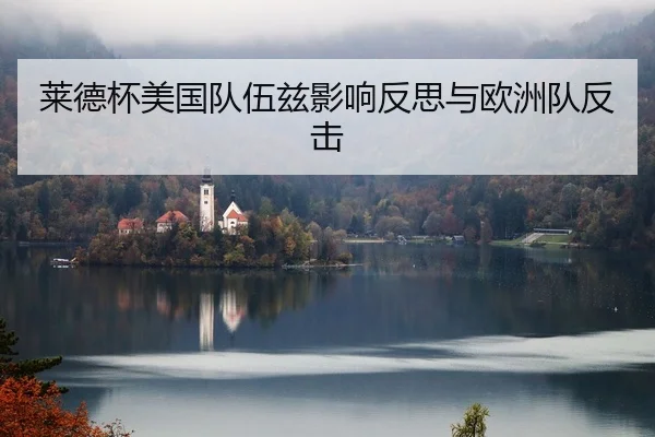 莱德杯美国队伍兹影响反思与欧洲队反击