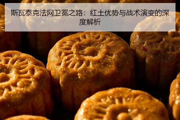 斯瓦泰克法网卫冕之路：红土优势与战术演变的深度解析
